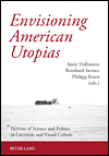 Envisioning American Utopias. Fictions of Science and Politics in Literature and Visual Culture